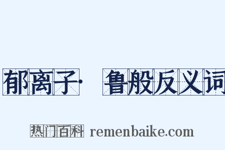 郁离子·鲁般反义词是什么意思的图片